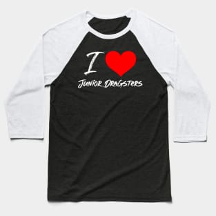 I love Junior Dragsters Baseball T-Shirt